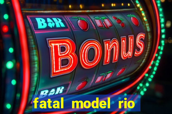 fatal model rio claro s o paulo