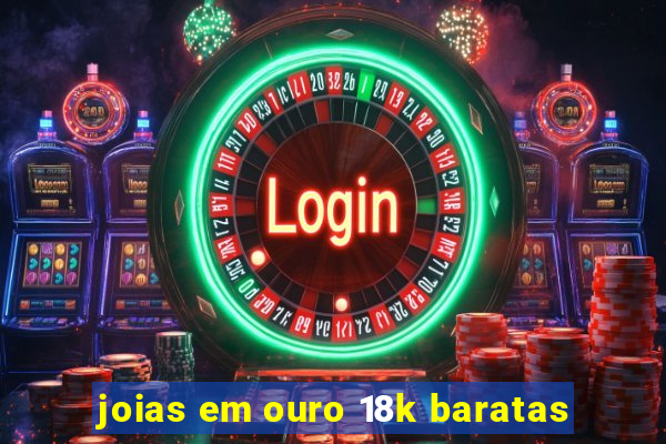 joias em ouro 18k baratas