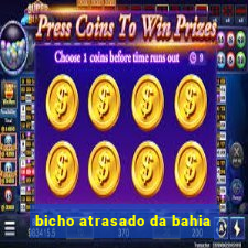 bicho atrasado da bahia