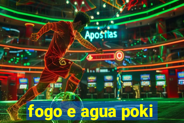 fogo e agua poki