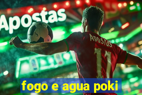 fogo e agua poki