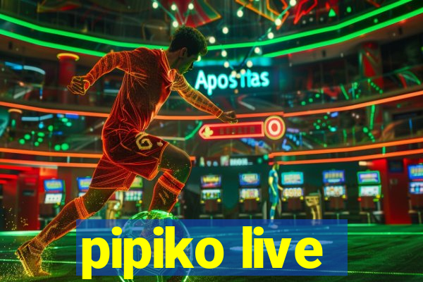 pipiko live
