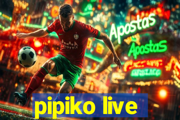 pipiko live