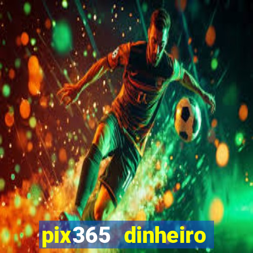 pix365 dinheiro todo dia apps que pagam
