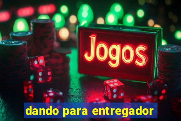 dando para entregador