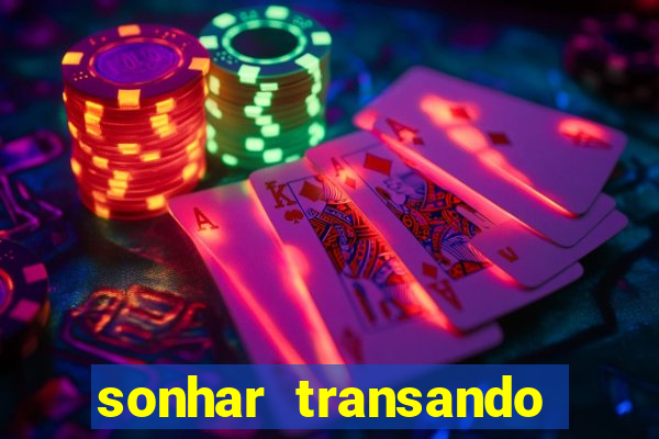 sonhar transando jogo do bicho
