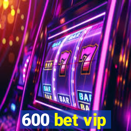 600 bet vip