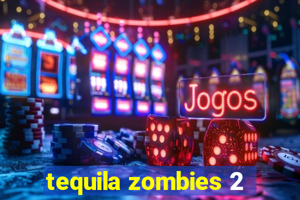 tequila zombies 2