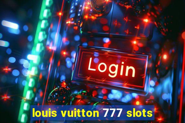 louis vuitton 777 slots