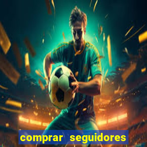 comprar seguidores que interagem
