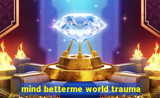 mind betterme world trauma