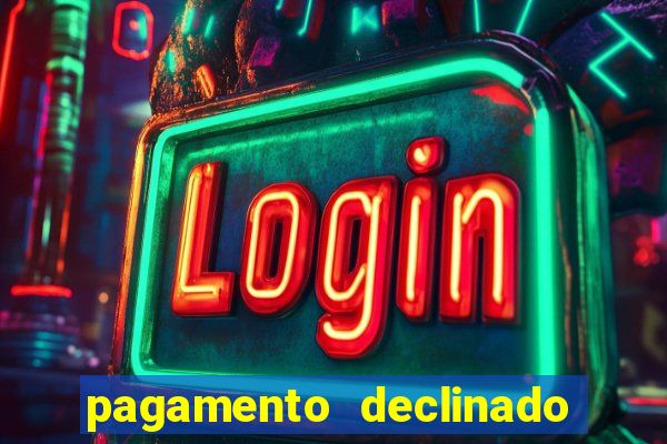 pagamento declinado o que significa