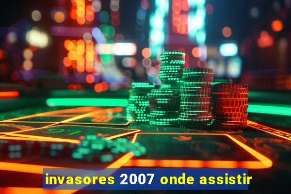 invasores 2007 onde assistir