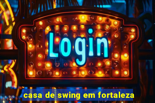 casa de swing em fortaleza