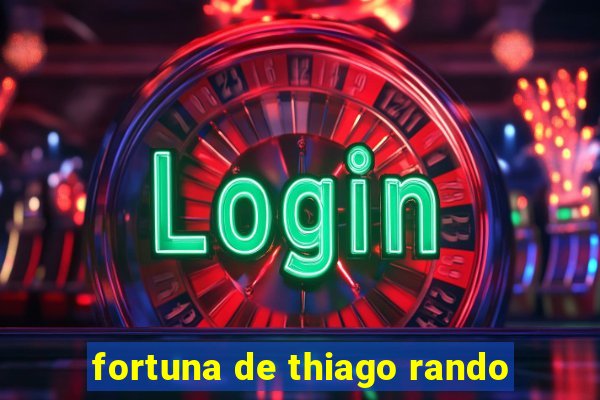 fortuna de thiago rando