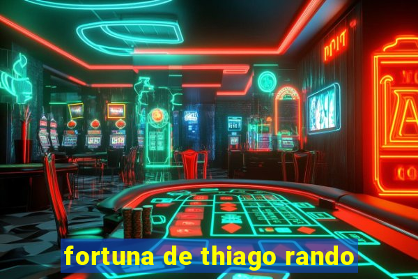 fortuna de thiago rando
