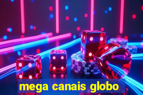 mega canais globo