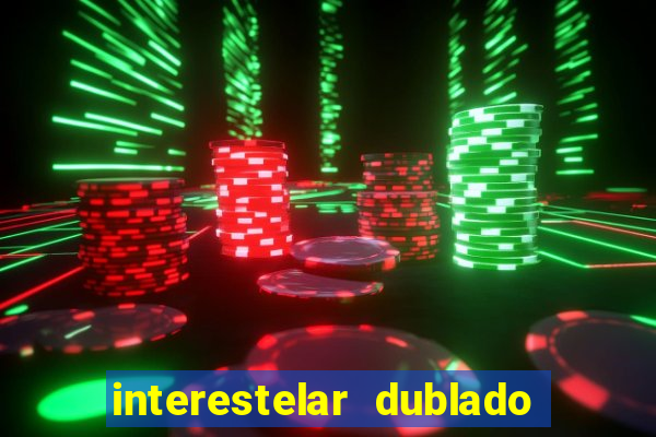 interestelar dublado 4k interestelar filme completo dublado 4k