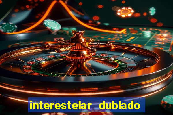 interestelar dublado 4k interestelar filme completo dublado 4k