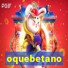 oquebetano