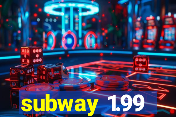 subway 1.99