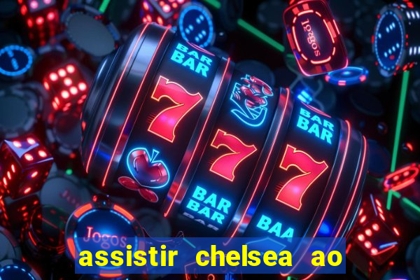 assistir chelsea ao vivo futemax