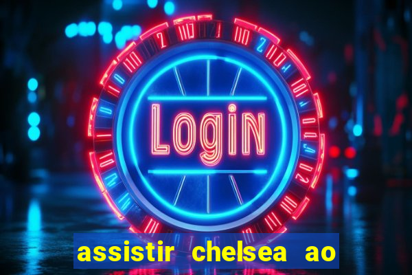 assistir chelsea ao vivo futemax