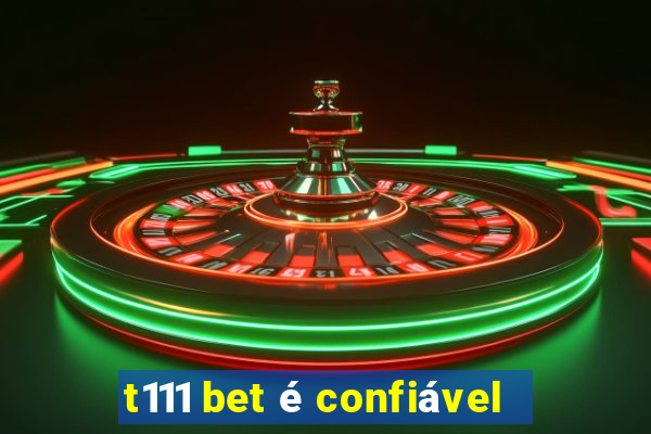 t111 bet é confiável