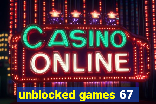 unblocked games 67