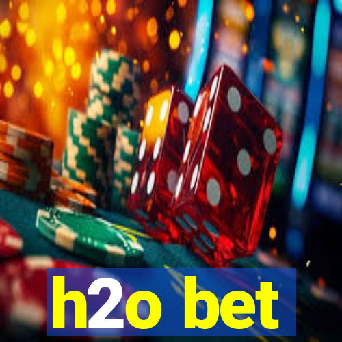 h2o bet