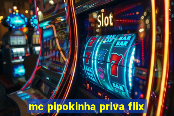 mc pipokinha priva flix
