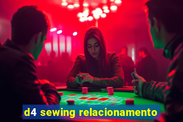 d4 sewing relacionamento
