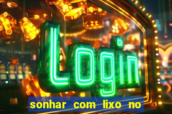 sonhar com lixo no jogo do bicho