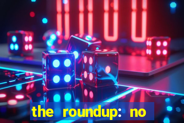 the roundup: no way out online legendado