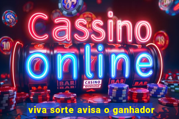 viva sorte avisa o ganhador