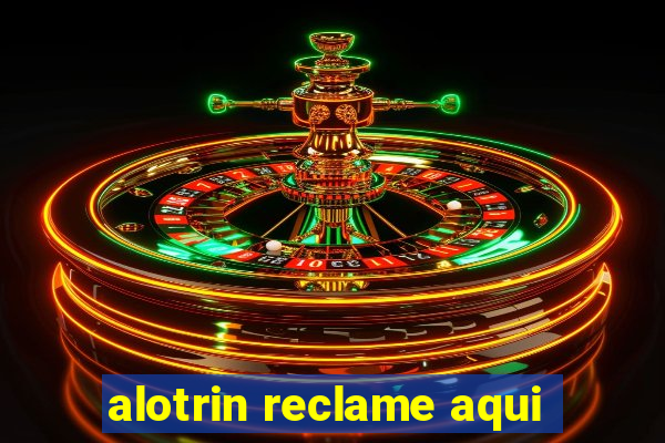 alotrin reclame aqui