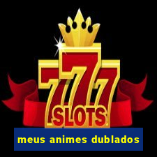 meus animes dublados