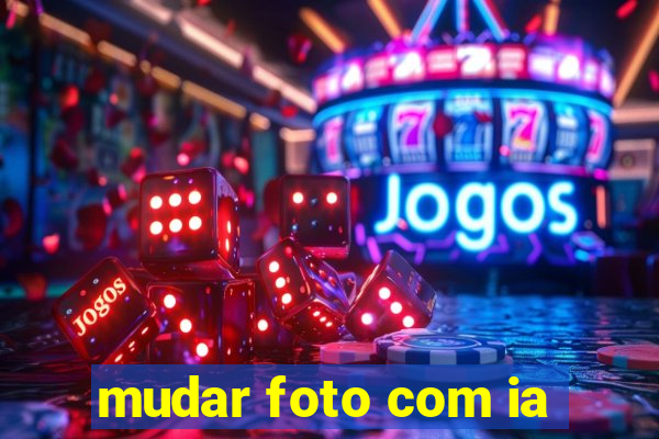 mudar foto com ia