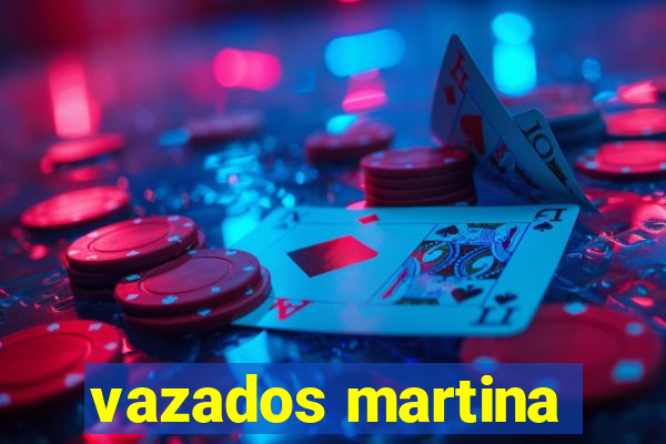 vazados martina