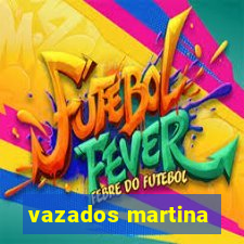 vazados martina