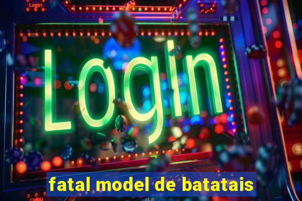 fatal model de batatais