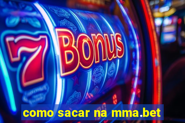 como sacar na mma.bet