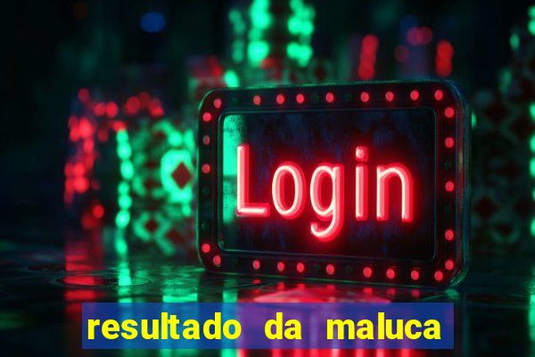 resultado da maluca de hoje da paratodos bahia