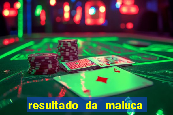 resultado da maluca de hoje da paratodos bahia