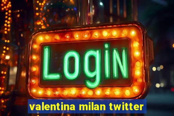 valentina milan twitter