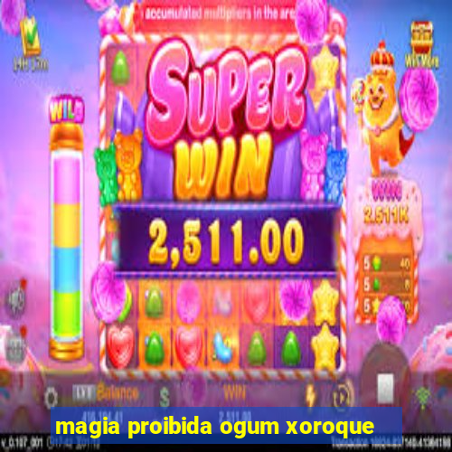magia proibida ogum xoroque