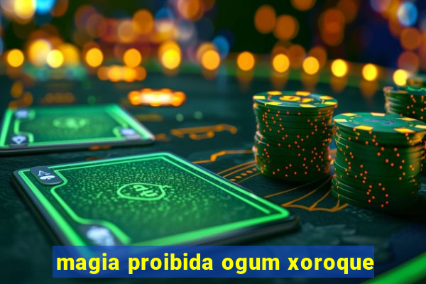 magia proibida ogum xoroque