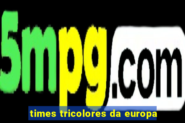 times tricolores da europa