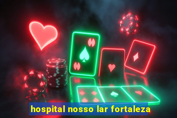 hospital nosso lar fortaleza