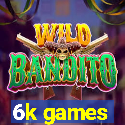 6k games